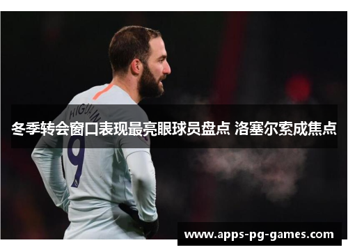 冬季转会窗口表现最亮眼球员盘点 洛塞尔索成焦点