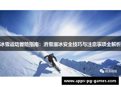 冰雪运动冒险指南：滑雪溜冰安全技巧与注意事项全解析