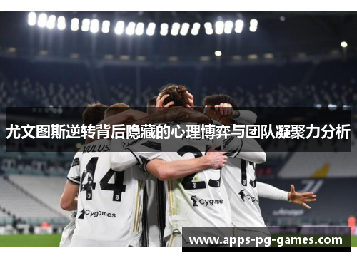 尤文图斯逆转背后隐藏的心理博弈与团队凝聚力分析