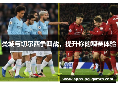 曼城与切尔西争四战，提升你的观赛体验