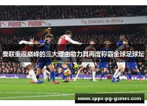 曼联重返巅峰的三大理由助力其再度称霸全球足球坛