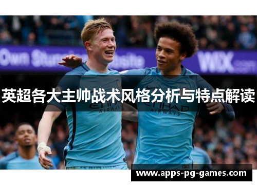 英超各大主帅战术风格分析与特点解读