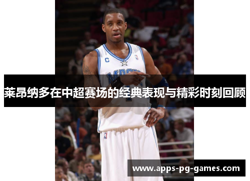 莱昂纳多在中超赛场的经典表现与精彩时刻回顾