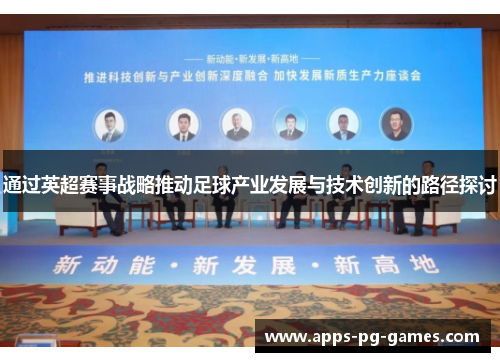 通过英超赛事战略推动足球产业发展与技术创新的路径探讨