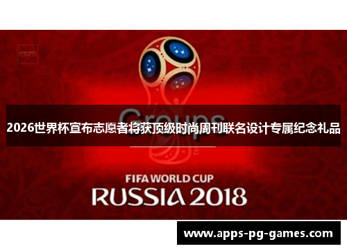 2026世界杯宣布志愿者将获顶级时尚周刊联名设计专属纪念礼品