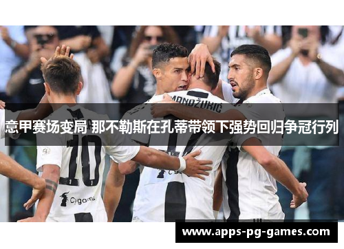 意甲赛场变局 那不勒斯在孔蒂带领下强势回归争冠行列