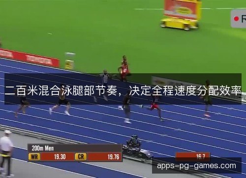 二百米混合泳腿部节奏，决定全程速度分配效率